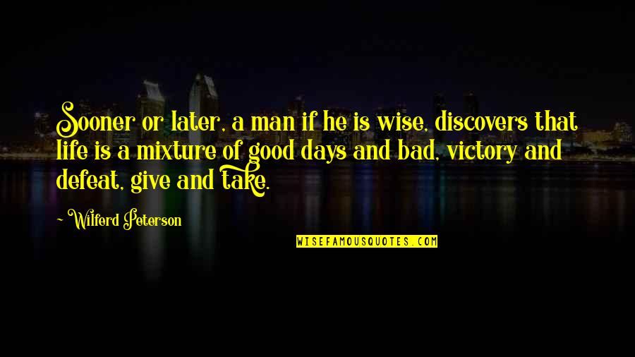 A Bad Life Quotes By Wilferd Peterson: Sooner or later, a man if he is