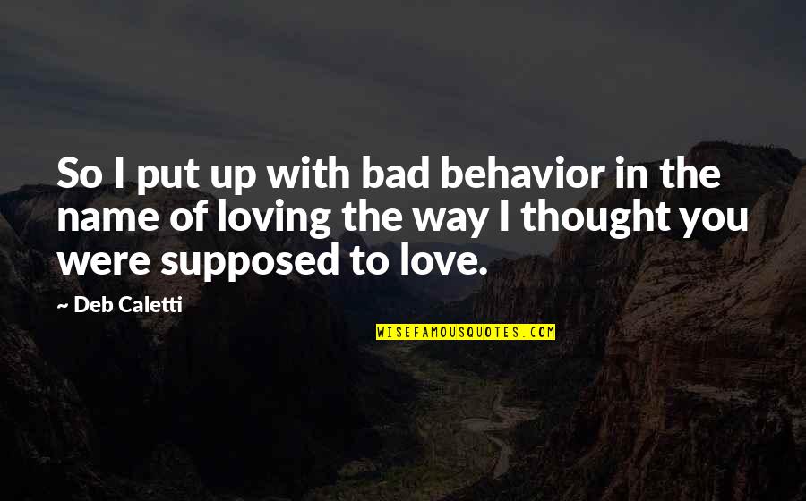 A Bad Love Life Quotes By Deb Caletti: So I put up with bad behavior in