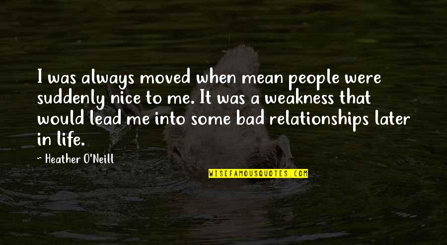 A Bad Love Life Quotes By Heather O'Neill: I was always moved when mean people were