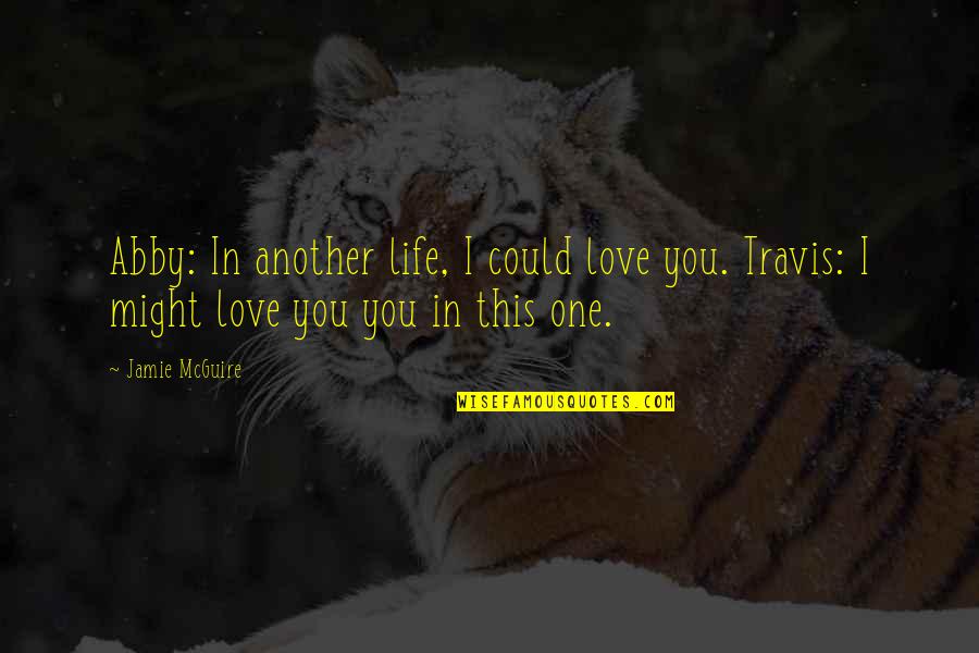 A Bad Love Life Quotes By Jamie McGuire: Abby: In another life, I could love you.