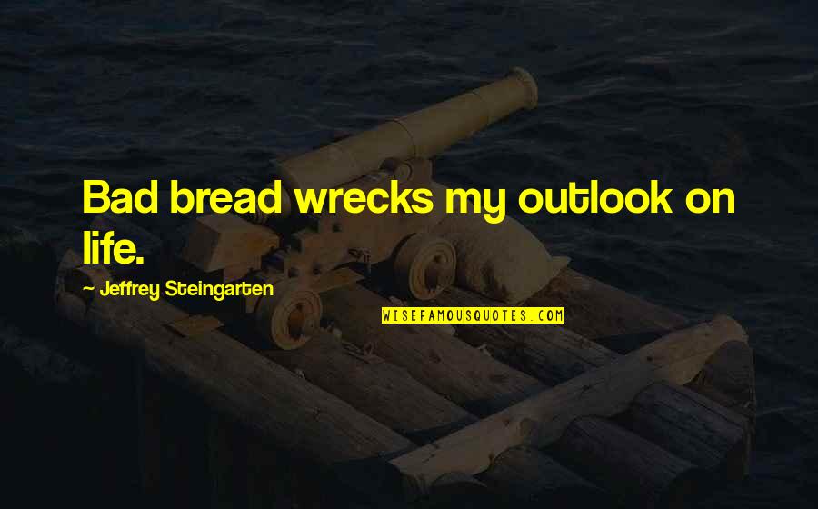 A Bad Love Life Quotes By Jeffrey Steingarten: Bad bread wrecks my outlook on life.