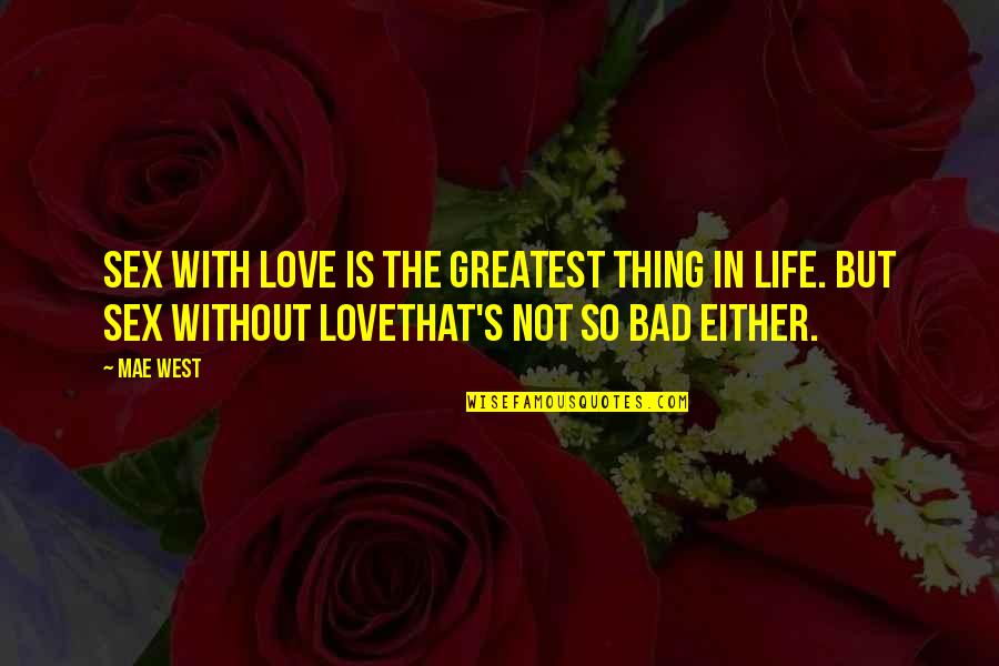 A Bad Love Life Quotes By Mae West: Sex with love is the greatest thing in