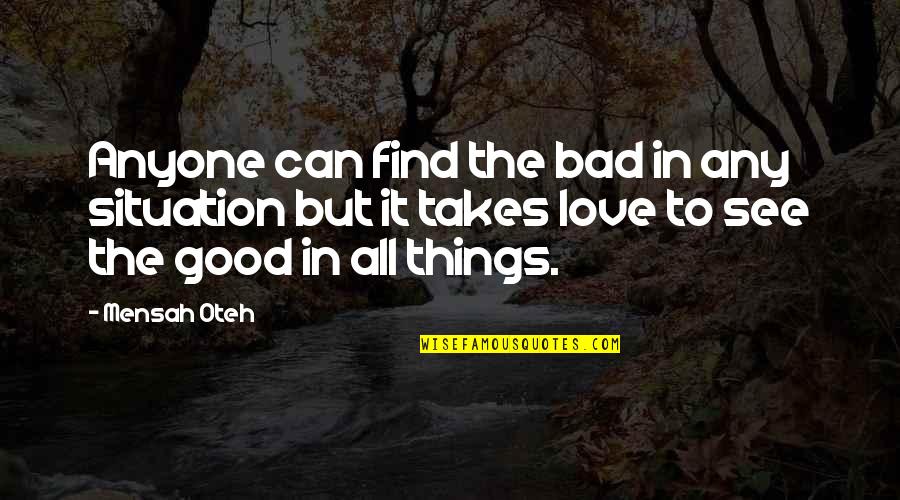 A Bad Love Life Quotes By Mensah Oteh: Anyone can find the bad in any situation