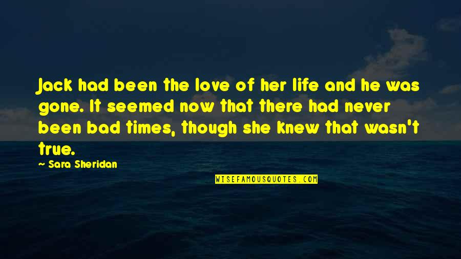 A Bad Love Life Quotes By Sara Sheridan: Jack had been the love of her life