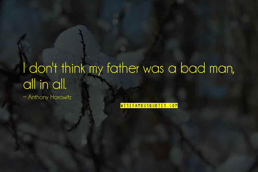 A Bad Man Quotes By Anthony Horowitz: I don't think my father was a bad
