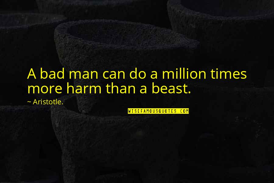 A Bad Man Quotes By Aristotle.: A bad man can do a million times