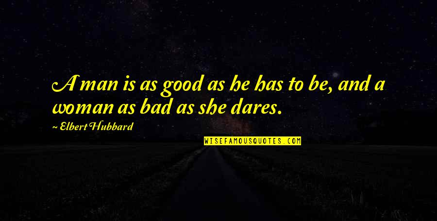 A Bad Man Quotes By Elbert Hubbard: A man is as good as he has