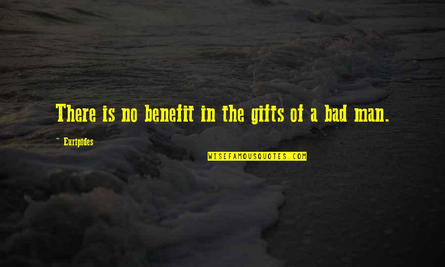 A Bad Man Quotes By Euripides: There is no benefit in the gifts of