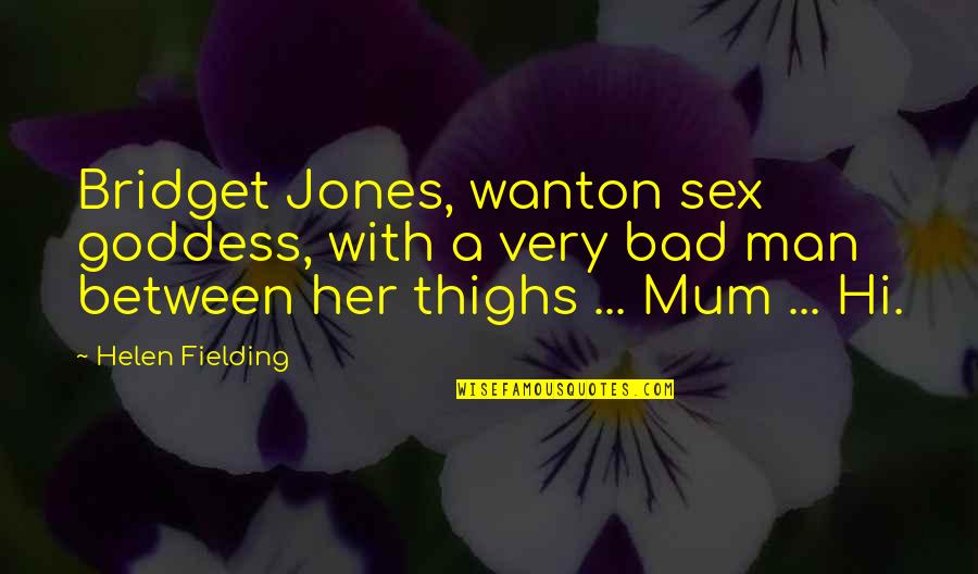 A Bad Man Quotes By Helen Fielding: Bridget Jones, wanton sex goddess, with a very