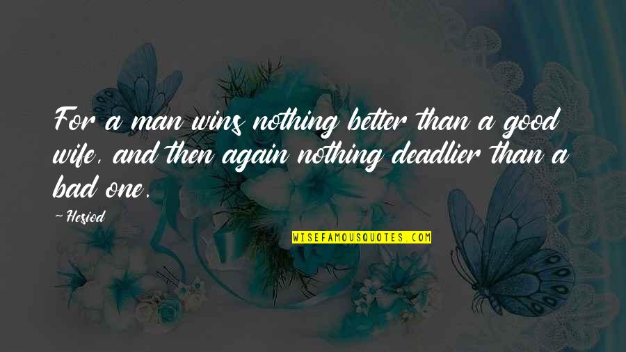 A Bad Man Quotes By Hesiod: For a man wins nothing better than a