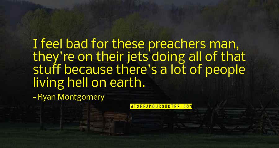 A Bad Man Quotes By Ryan Montgomery: I feel bad for these preachers man, they're