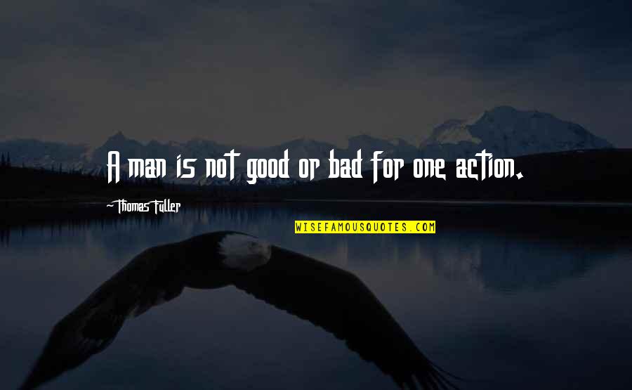 A Bad Man Quotes By Thomas Fuller: A man is not good or bad for