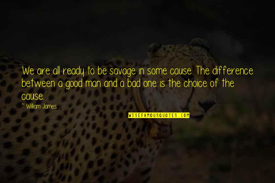 A Bad Man Quotes By William James: We are all ready to be savage in