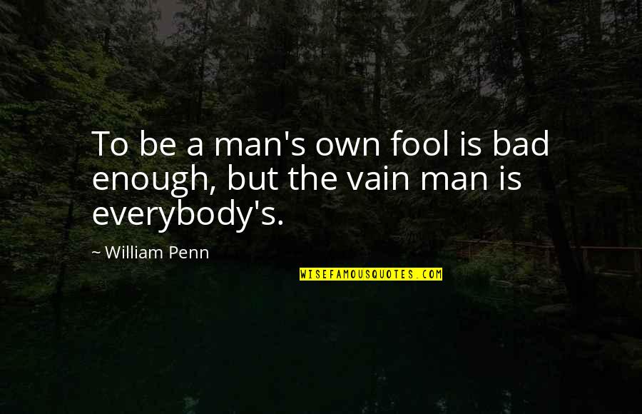 A Bad Man Quotes By William Penn: To be a man's own fool is bad