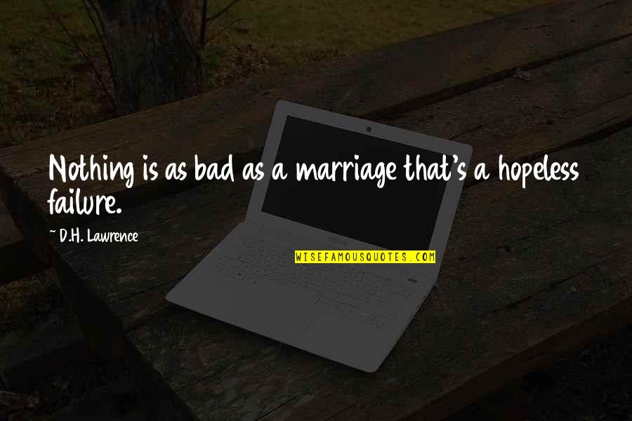 A Bad Marriage Quotes By D.H. Lawrence: Nothing is as bad as a marriage that's