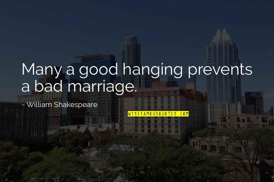 A Bad Marriage Quotes By William Shakespeare: Many a good hanging prevents a bad marriage.