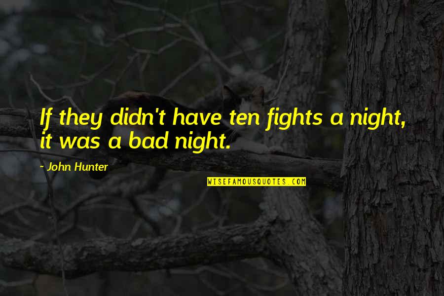 A Bad Night Quotes By John Hunter: If they didn't have ten fights a night,