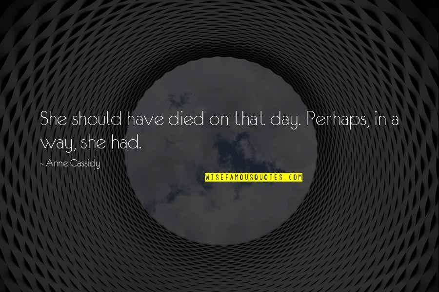 A Bad Past Quotes By Anne Cassidy: She should have died on that day. Perhaps,