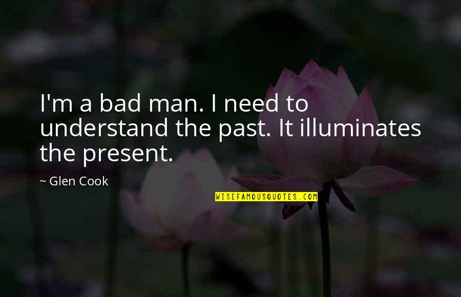 A Bad Past Quotes By Glen Cook: I'm a bad man. I need to understand