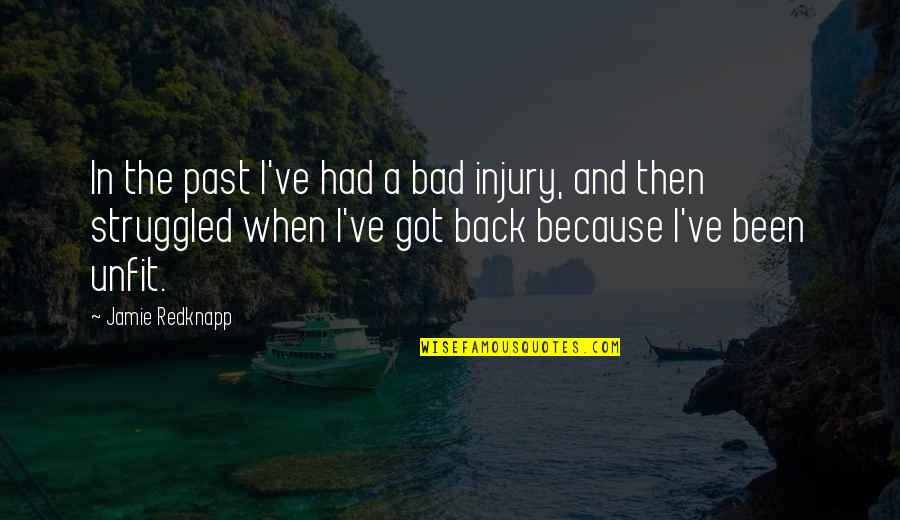 A Bad Past Quotes By Jamie Redknapp: In the past I've had a bad injury, A Bad Past Quotes By Jamie Redknapp: In the past I've had a bad injury,