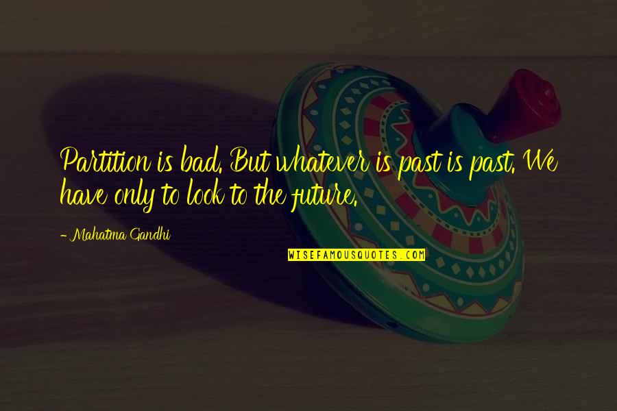 A Bad Past Quotes By Mahatma Gandhi: Partition is bad. But whatever is past is A Bad Past Quotes By Mahatma Gandhi: Partition is bad. But whatever is past is
