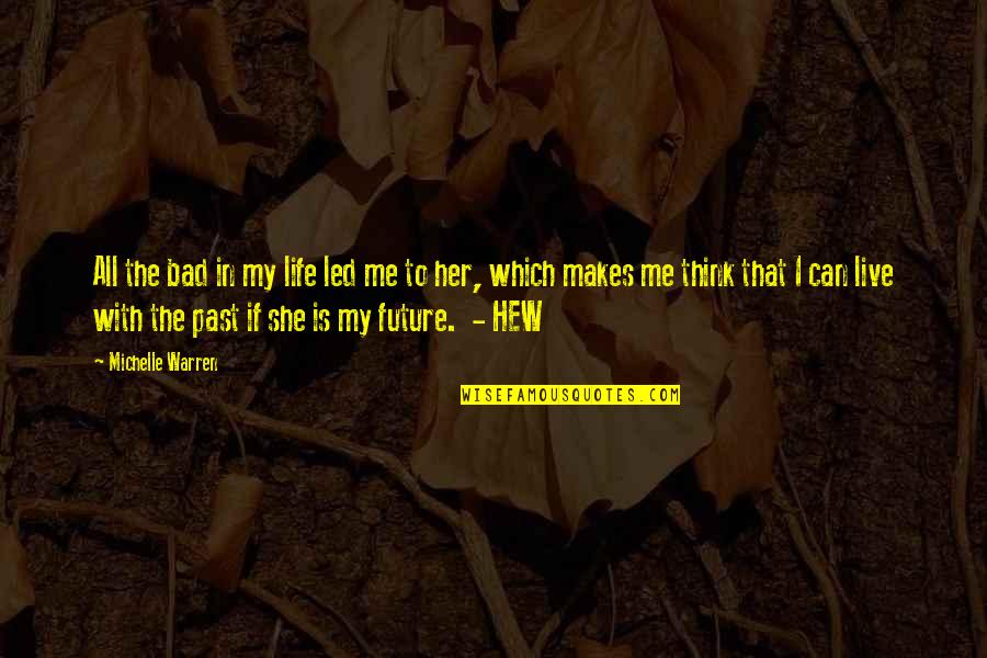 A Bad Past Quotes By Michelle Warren: All the bad in my life led me A Bad Past Quotes By Michelle Warren: All the bad in my life led me