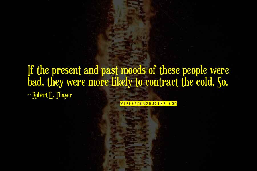 A Bad Past Quotes By Robert E. Thayer: If the present and past moods of these A Bad Past Quotes By Robert E. Thayer: If the present and past moods of these