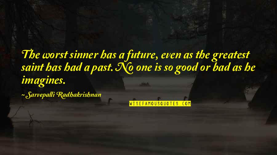 A Bad Past Quotes By Sarvepalli Radhakrishnan: The worst sinner has a future, even as A Bad Past Quotes By Sarvepalli Radhakrishnan: The worst sinner has a future, even as