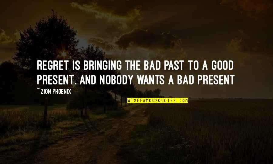A Bad Past Quotes By Zion Phoenix: Regret is bringing the bad past to a