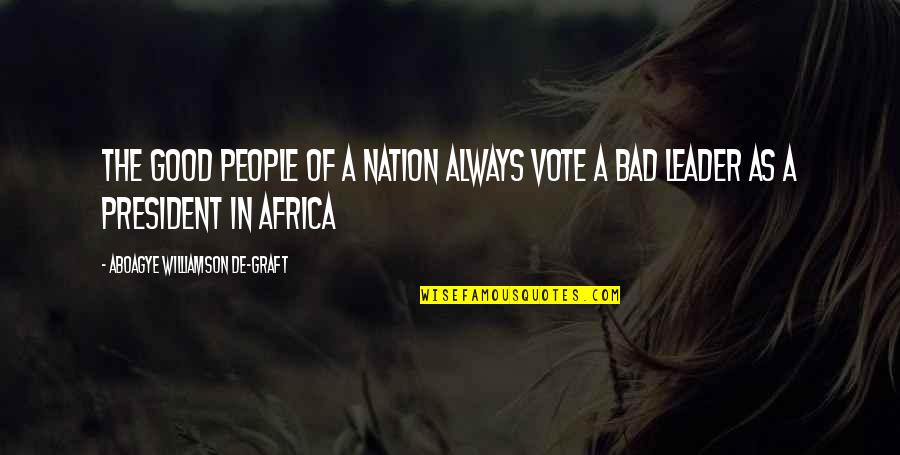 A Bad President Quotes By Aboagye Williamson De-graft: The good people of a nation always vote