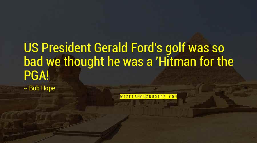 A Bad President Quotes By Bob Hope: US President Gerald Ford's golf was so bad