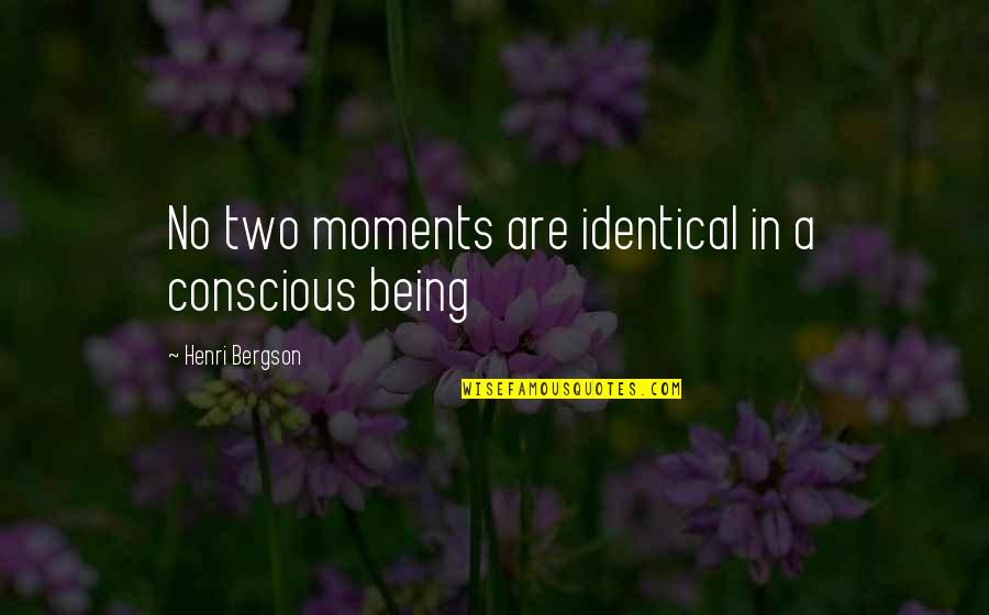 A Bad President Quotes By Henri Bergson: No two moments are identical in a conscious