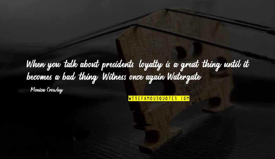 A Bad President Quotes By Monica Crowley: When you talk about presidents, loyalty is a