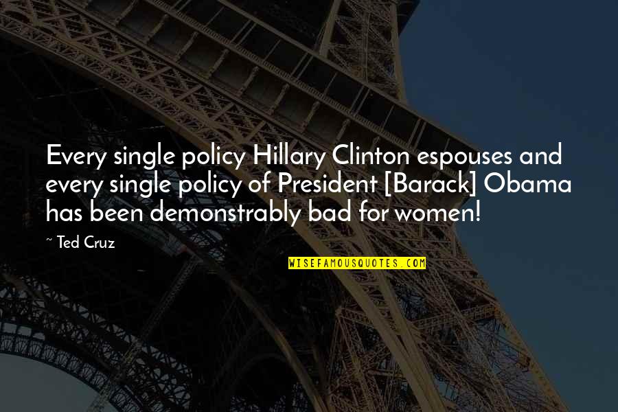 A Bad President Quotes By Ted Cruz: Every single policy Hillary Clinton espouses and every