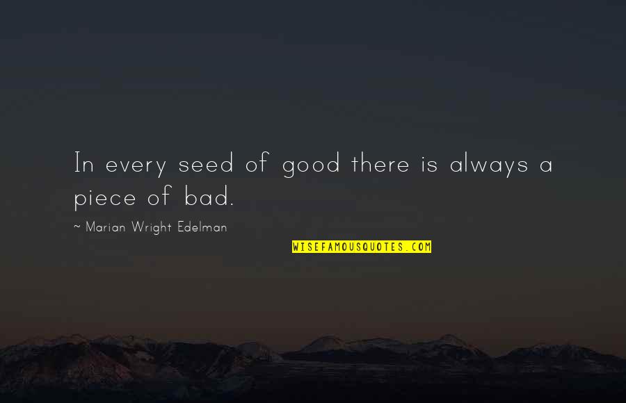 A Bad Seed Quotes By Marian Wright Edelman: In every seed of good there is always