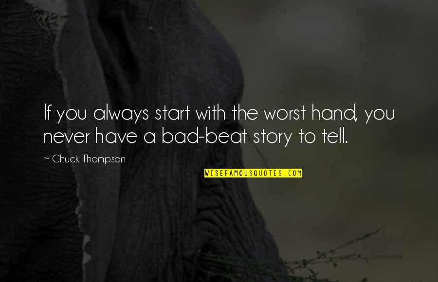A Bad Start Quotes By Chuck Thompson: If you always start with the worst hand,