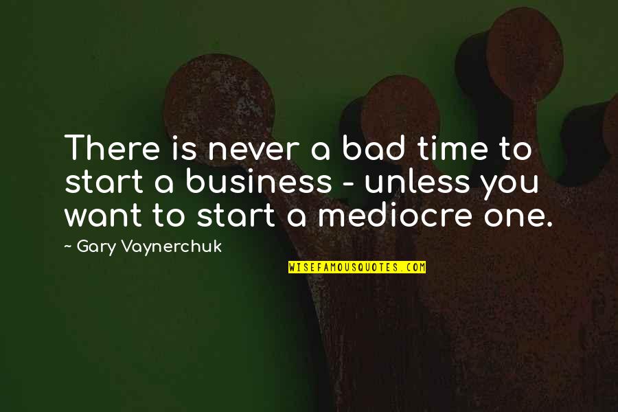 A Bad Start Quotes By Gary Vaynerchuk: There is never a bad time to start