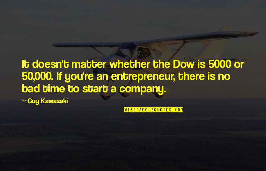 A Bad Start Quotes By Guy Kawasaki: It doesn't matter whether the Dow is 5000