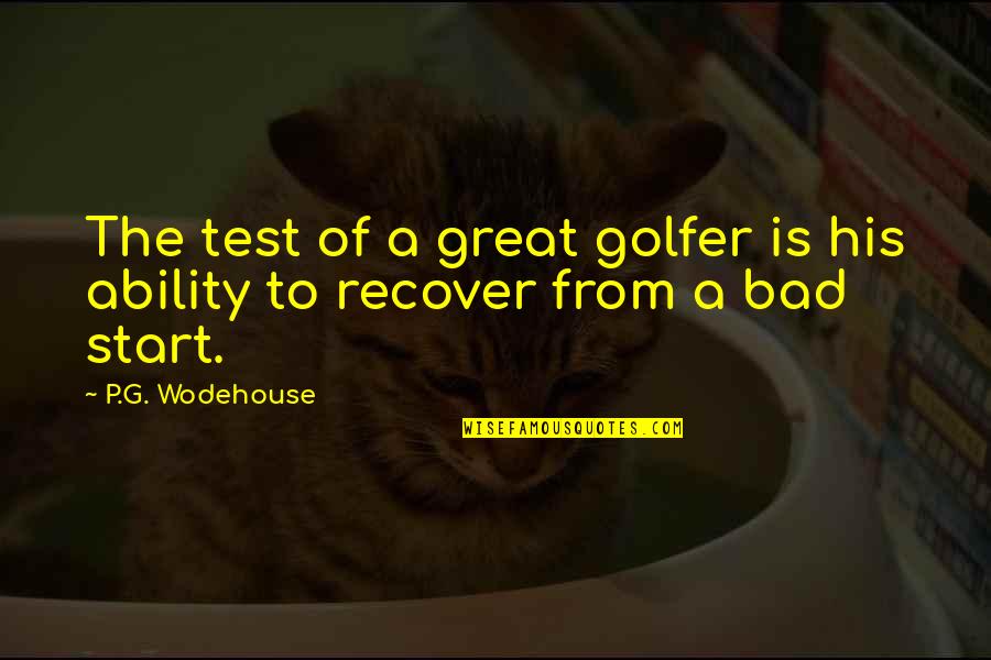 A Bad Start Quotes By P.G. Wodehouse: The test of a great golfer is his