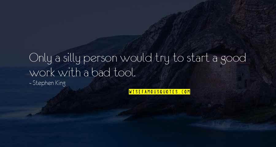 A Bad Start Quotes By Stephen King: Only a silly person would try to start