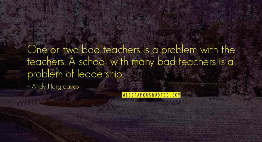 A Bad Teacher Quotes By Andy Hargreaves: One or two bad teachers is a problem