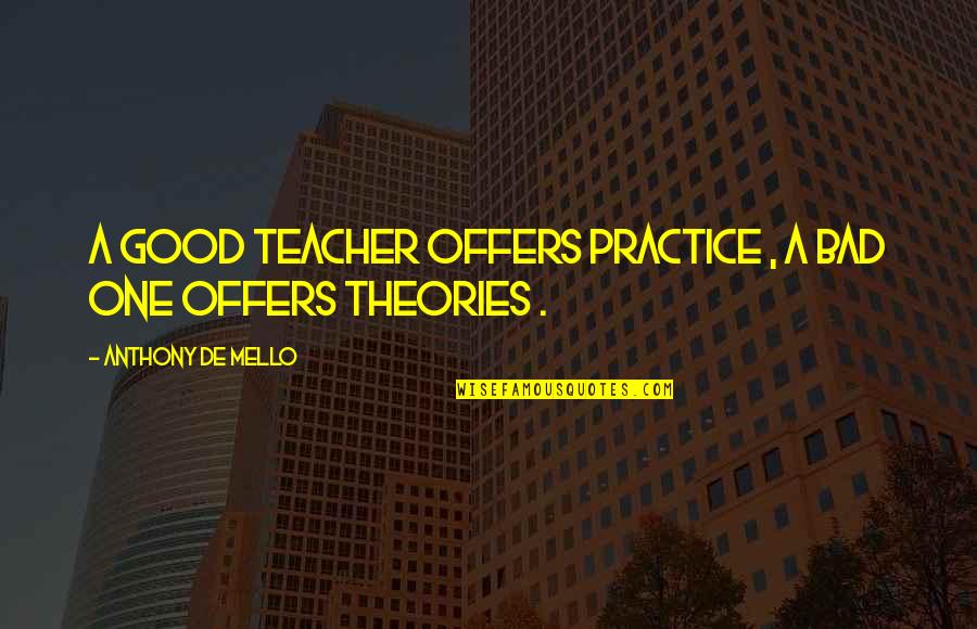 A Bad Teacher Quotes By Anthony De Mello: A good teacher offers practice , a bad