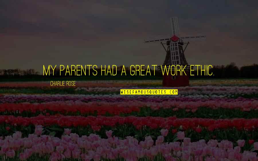 A Bad Teacher Quotes By Charlie Rose: My parents had a great work ethic.