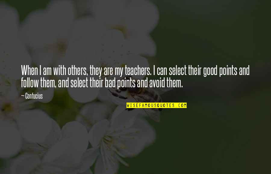 A Bad Teacher Quotes By Confucius: When I am with others, they are my