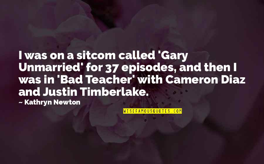 A Bad Teacher Quotes By Kathryn Newton: I was on a sitcom called 'Gary Unmarried'