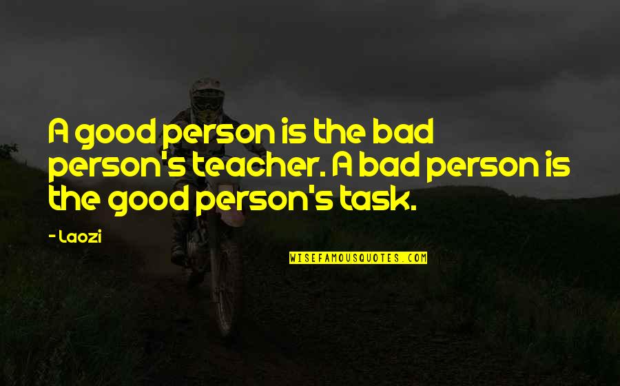 A Bad Teacher Quotes By Laozi: A good person is the bad person's teacher.