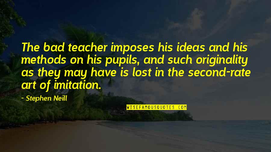 A Bad Teacher Quotes By Stephen Neill: The bad teacher imposes his ideas and his