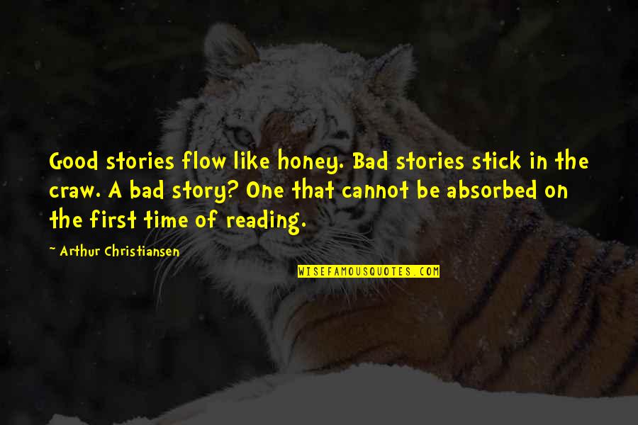 A Bad Time Quotes By Arthur Christiansen: Good stories flow like honey. Bad stories stick