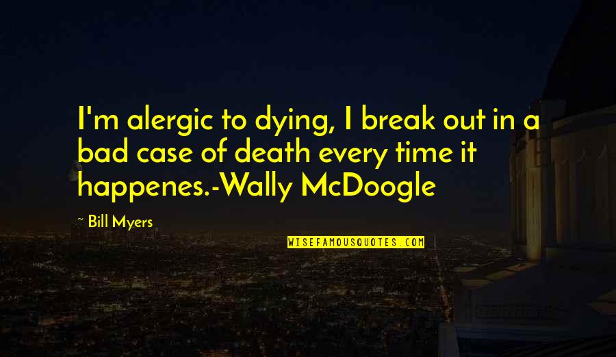 A Bad Time Quotes By Bill Myers: I'm alergic to dying, I break out in