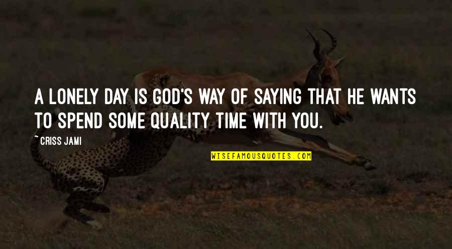 A Bad Time Quotes By Criss Jami: A lonely day is God's way of saying